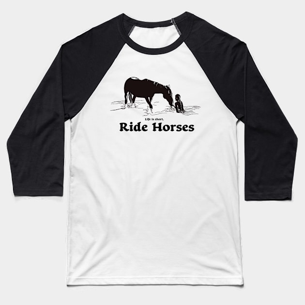 Life is to short, Ride Horses Baseball T-Shirt by Horse Holic